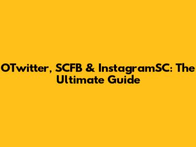 OTwitter, SCFB & InstagramSC: The Ultimate Guide