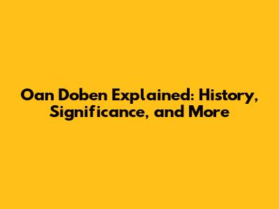 Oan Doben Explained: History, Significance, and More
