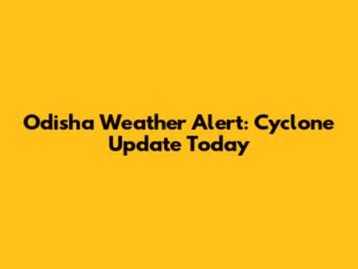 Odisha Weather Alert: Cyclone Update Today