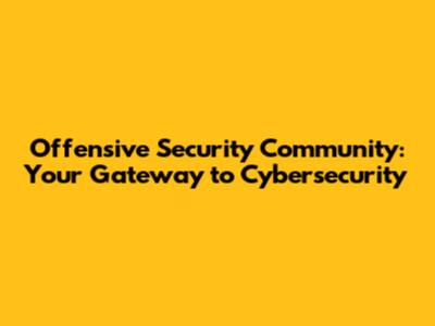 Offensive Security Community: Your Gateway to Cybersecurity