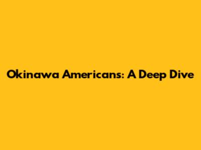 Okinawa Americans: A Deep Dive