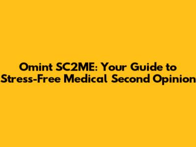 Omint SC2ME: Your Guide to Stress-Free Medical Second Opinion