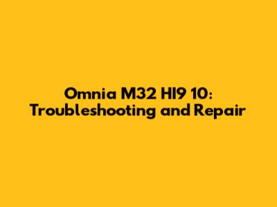 Omnia M32 HI9 10: Troubleshooting and Repair