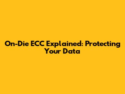 On-Die ECC Explained: Protecting Your Data