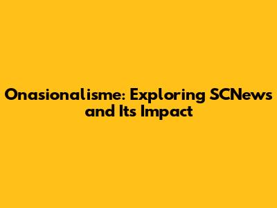 Onasionalisme: Exploring SCNews and Its Impact