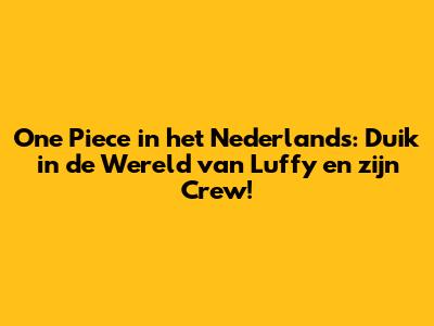 One Piece in het Nederlands: Duik in de Wereld van Luffy en zijn Crew!