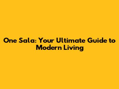 One Sala: Your Ultimate Guide to Modern Living