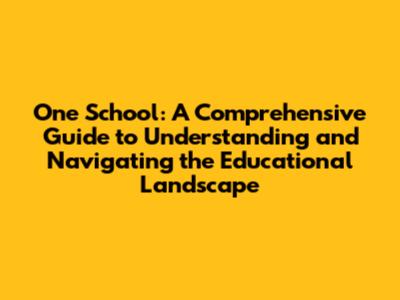 One School: A Comprehensive Guide to Understanding and Navigating the Educational Landscape