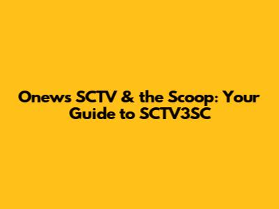 Onews SCTV & the Scoop: Your Guide to SCTV3SC