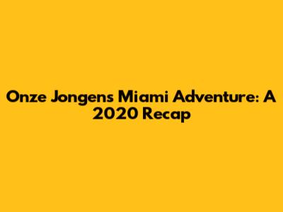 Onze Jongens' Miami Adventure: A 2020 Recap