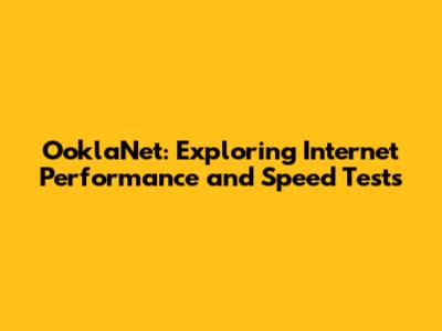 OoklaNet: Exploring Internet Performance and Speed Tests
