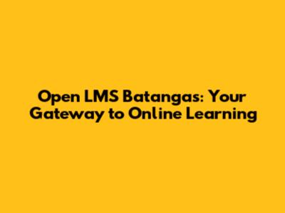 Open LMS Batangas: Your Gateway to Online Learning