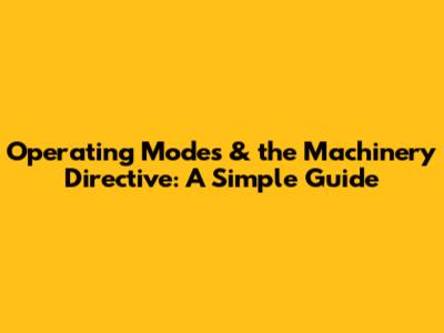 Operating Modes & the Machinery Directive: A Simple Guide