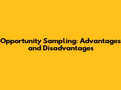 Opportunity Sampling: Advantages and Disadvantages