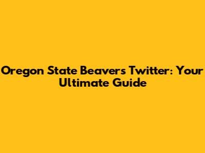 Oregon State Beavers Twitter: Your Ultimate Guide