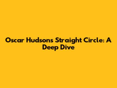 Oscar Hudson's Straight Circle: A Deep Dive