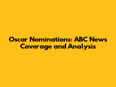 Oscar Nominations: ABC News Coverage and Analysis