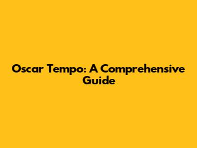 Oscar Tempo: A Comprehensive Guide