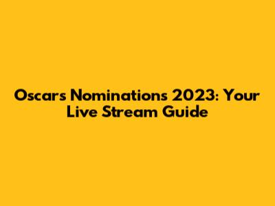 Oscars Nominations 2023: Your Live Stream Guide