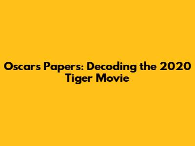 Oscars Papers: Decoding the 2020 Tiger Movie