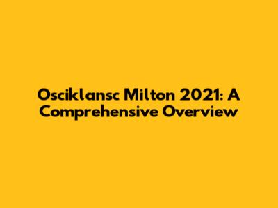 Osciklansc Milton 2021: A Comprehensive Overview