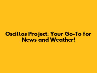 Oscillos Project: Your Go-To for News and Weather!