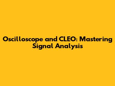Oscilloscope and CLEO: Mastering Signal Analysis