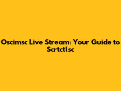 Oscimsc Live Stream: Your Guide to Scrtctlsc