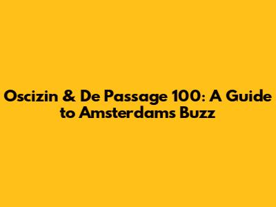 Oscizin & De Passage 100: A Guide to Amsterdam's Buzz