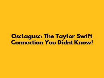 Osclagusc: The Taylor Swift Connection You Didn't Know!