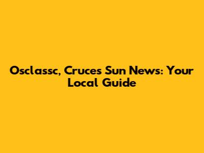 Osclassc, Cruces Sun News: Your Local Guide