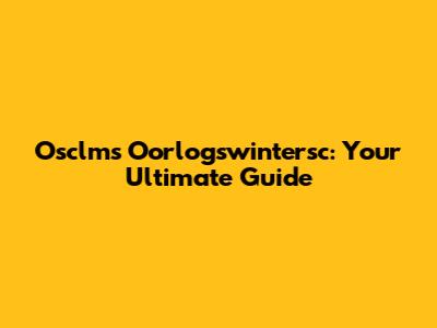 Osclms Oorlogswintersc: Your Ultimate Guide