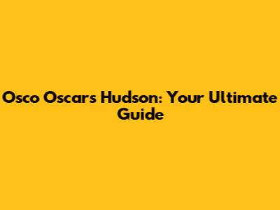 Osco Oscars Hudson: Your Ultimate Guide