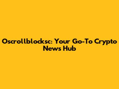 Oscrollblocksc: Your Go-To Crypto News Hub