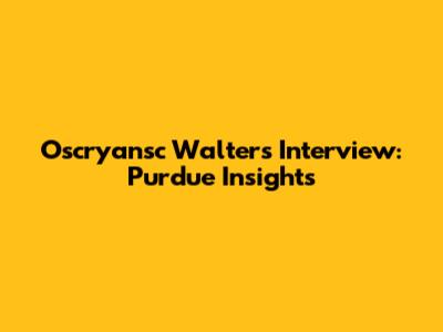 Oscryansc Walters Interview: Purdue Insights
