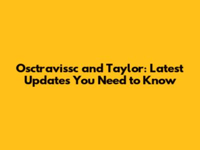 Osctravissc and Taylor: Latest Updates You Need to Know