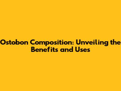Ostobon Composition: Unveiling the Benefits and Uses