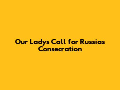 Our Lady's Call for Russia's Consecration