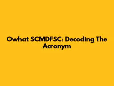 Owhat SCMDFSC: Decoding The Acronym