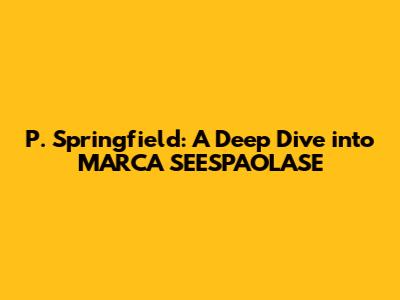 P. Springfield: A Deep Dive into MARCA SEESPAOLASE