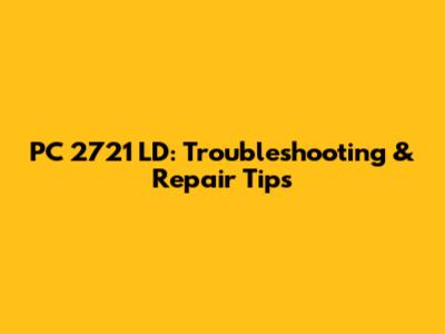PC 2721 LD: Troubleshooting & Repair Tips