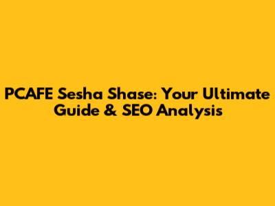 PCAFE Sesha Shase: Your Ultimate Guide & SEO Analysis