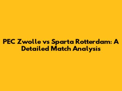 PEC Zwolle vs Sparta Rotterdam: A Detailed Match Analysis