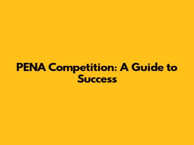 PENA Competition: A Guide to Success