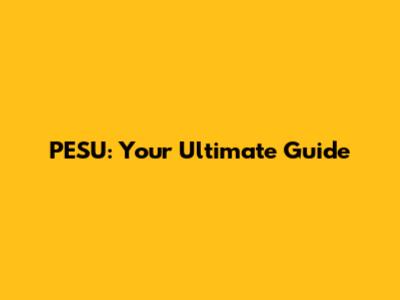 PESU: Your Ultimate Guide