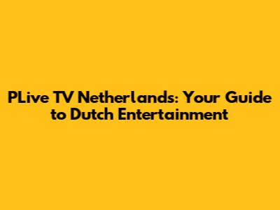 PLive TV Netherlands: Your Guide to Dutch Entertainment