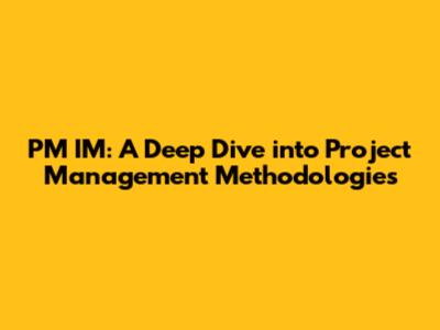 PM IM: A Deep Dive into Project Management Methodologies