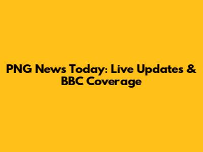 PNG News Today: Live Updates & BBC Coverage
