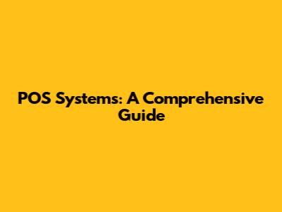 POS Systems: A Comprehensive Guide