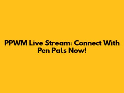 PPWM Live Stream: Connect With Pen Pals Now!